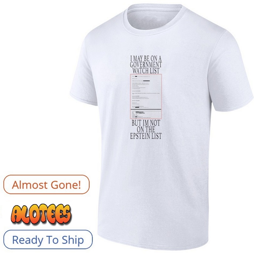 I may be on a government watch list but im not on the epstein list shirt