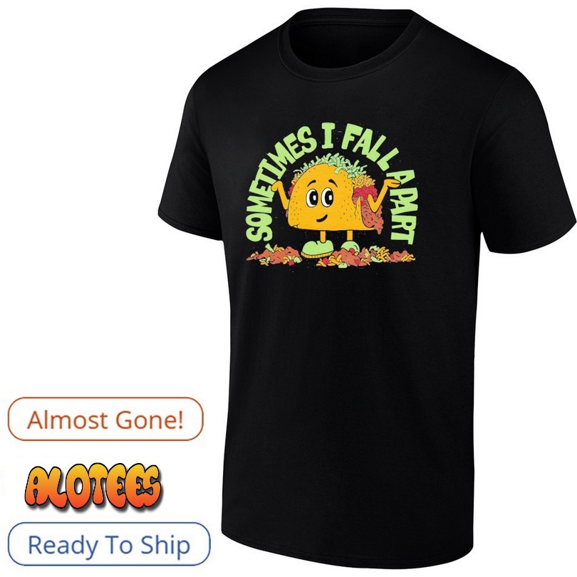 Sometimes I Fall Apart Tacos Shirt