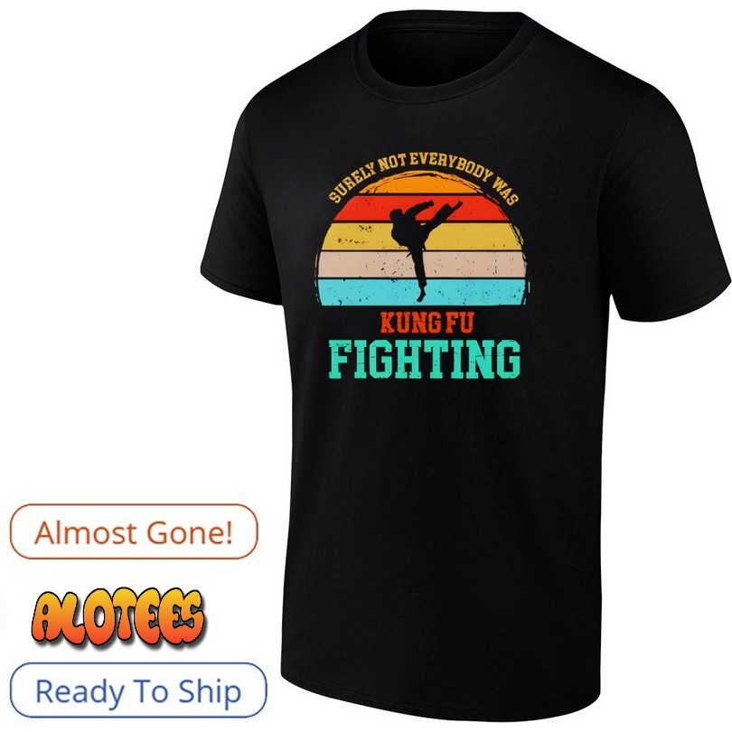 Surely Not Everybody Was Kung Fu Fighting Vintage Shirt