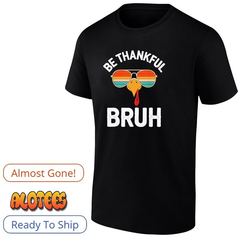 Thanksgiving Turkey Boys Be Thankful Bruh Shirt