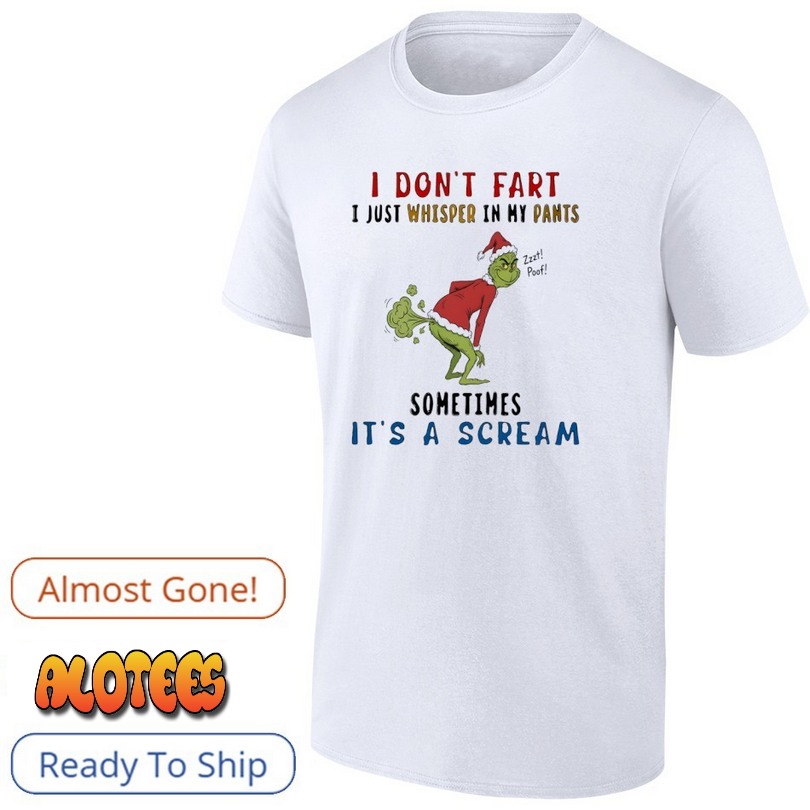 The grinch i don’t fart i just whisper in my pants zzzt poof sometimes it’s a scream shirt
