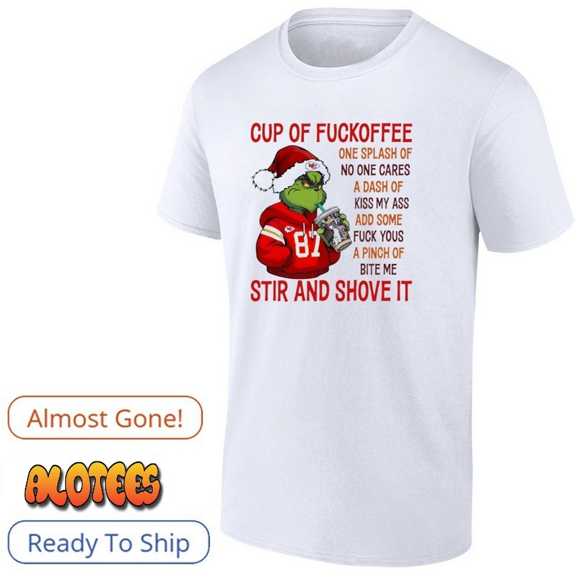 The Grinch Kansas City Chiefs cup of fuckoffee one splash of no one cares a dash of kiss my ass shirt