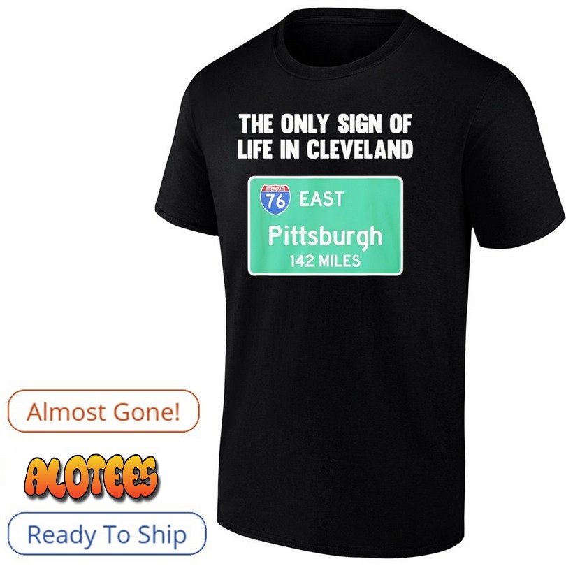 The Only Sign Of Life In Cleveland East Pittsburgh 142 Miles Shirt