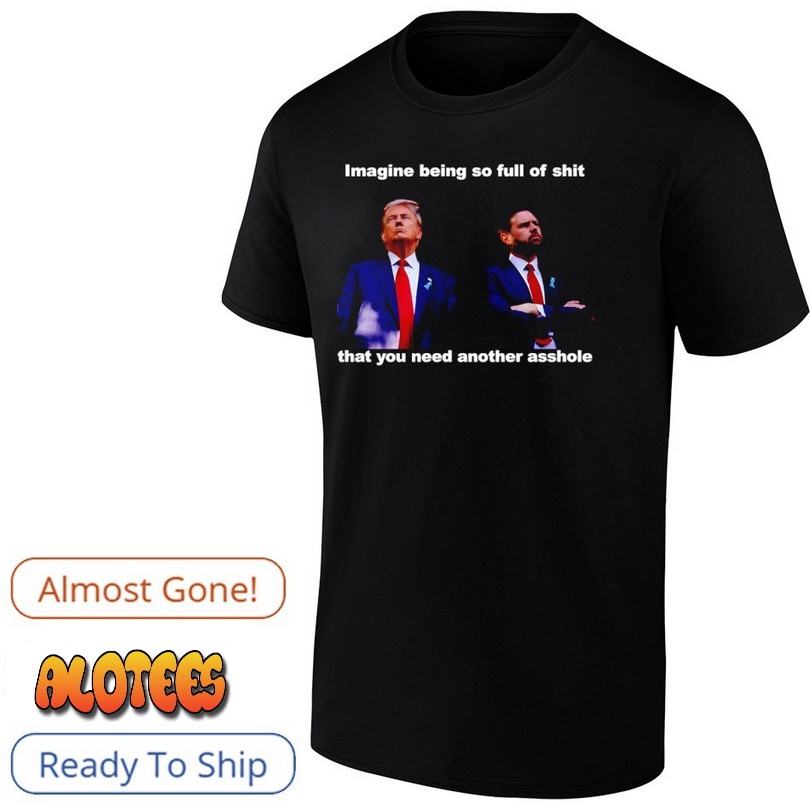 Trump And JD Vance Imagine Being So Full Of Shit That You Need Another Asshole Shirt