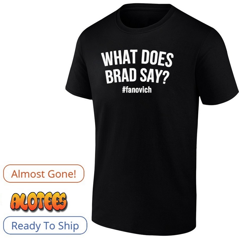What Does Brad Say Fanovich Shirt